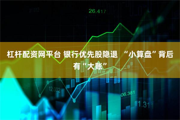 杠杆配资网平台 银行优先股隐退  “小算盘”背后有“大账”