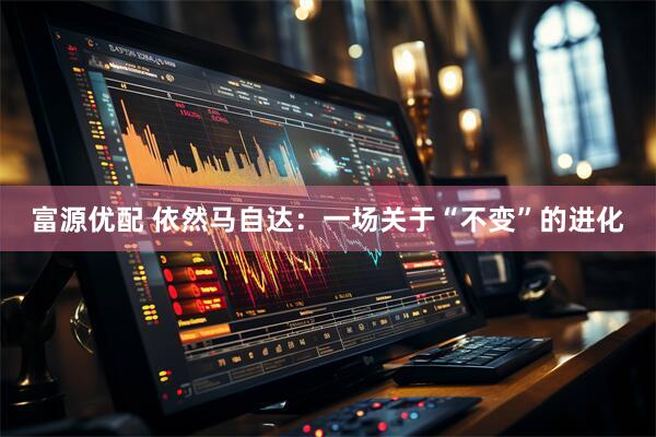富源优配 依然马自达：一场关于“不变”的进化